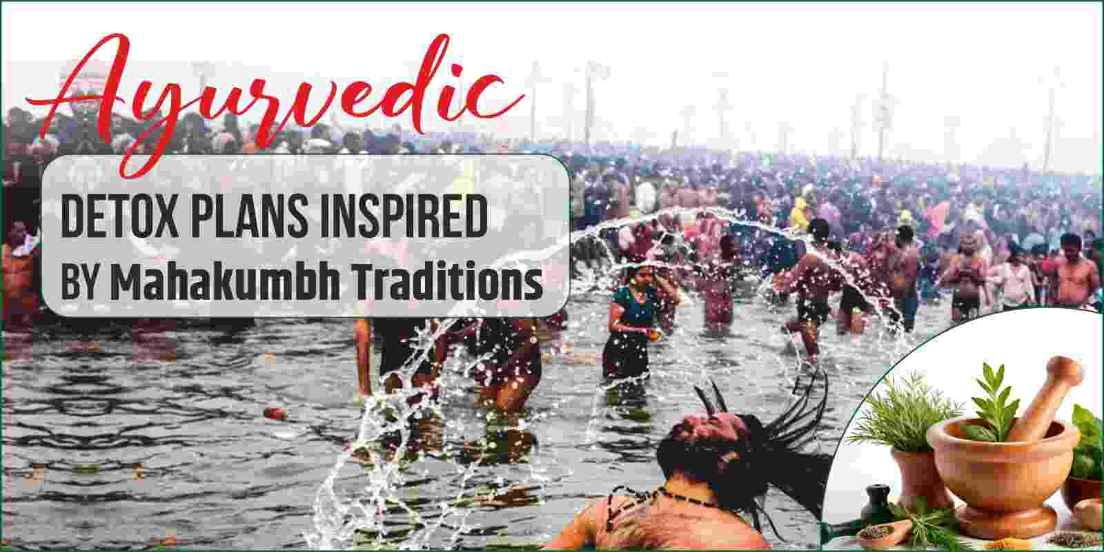 Ayurvedic Detox Plans Inspired by Mahakumbh Traditions